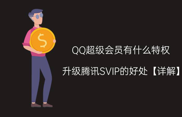 QQ超级会员有什么特权 升级腾讯SVIP的好处【详解】